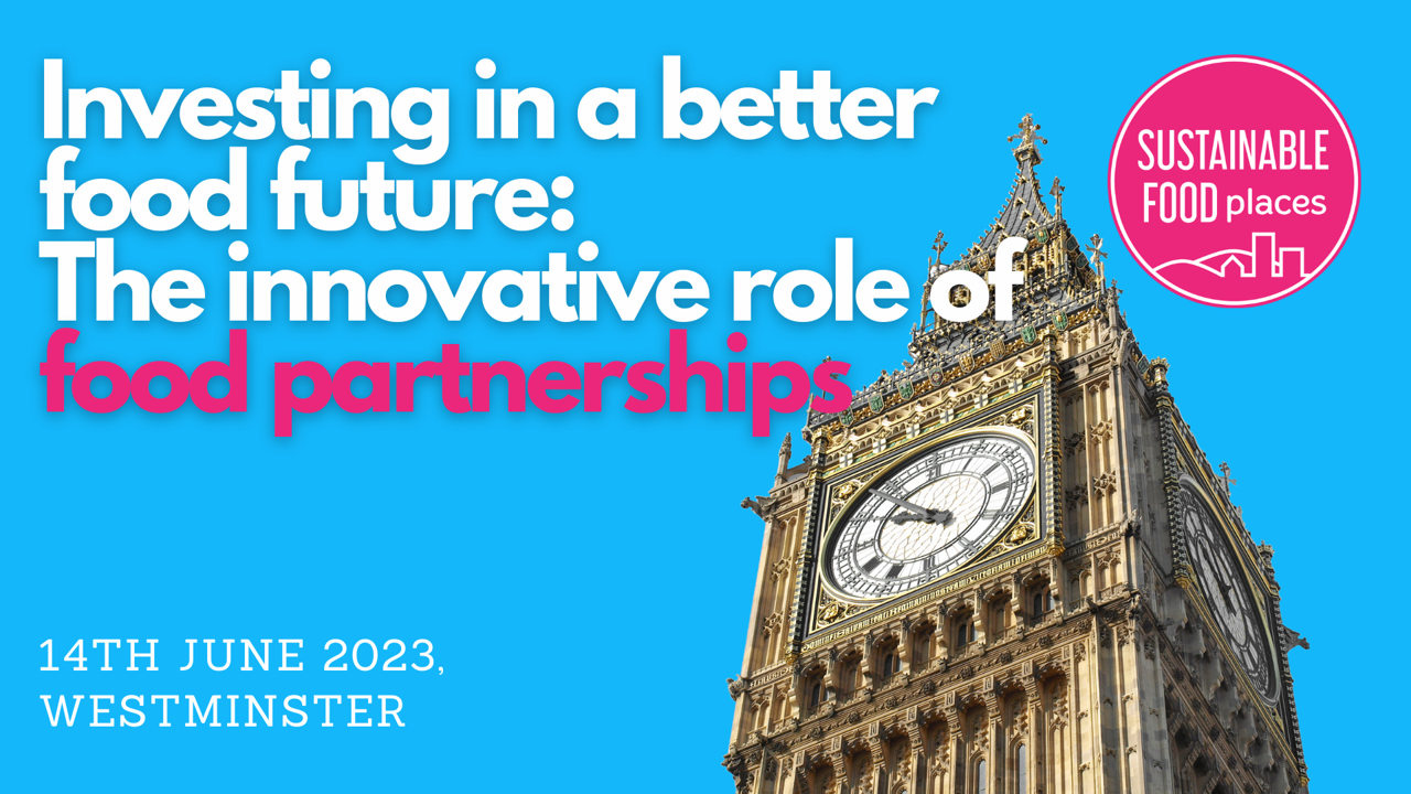 Sustainable Food Places Day of Action banner. Features a picture of Big Ben and the SFP logo. Text reads 'Investing in a better food future: the innovative role of food partnerships. 14th June 2023, Westminster.'